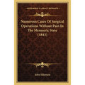 Numerous Cases Of Surgical Operations Without Pain In The Mesmeric State (1843)