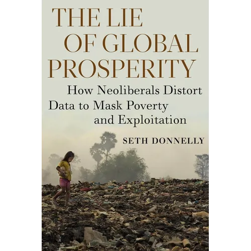The Lie of Global Prosperity: How Neoliberals Distort Data to Mask Poverty and Exploitation