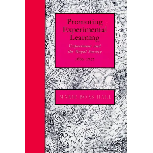 Promoting Experimental Learning: Experiment and the Royal Society, 1660 1727