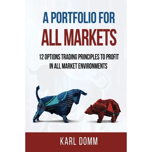 A Portfolio for All Markets: 12 Options Trading Principles to Profit in All Market Environments