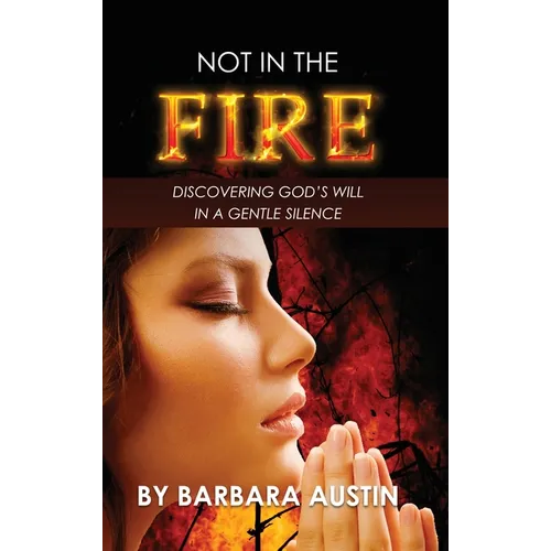 Not in the Fire: Discovering God's will in a Gentle Silence