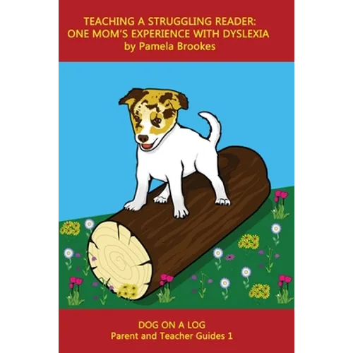 Teaching a Struggling Reader: One Mom's Experience with Dyslexia: A Guide for Parents and Teachers Who Want to Start Learning About Dyslexia