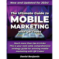 The Ultimate Guide to Mobile Marketing with QR Codes 2024: The Definitive Strategy Guide for Winning QR Code Marketing