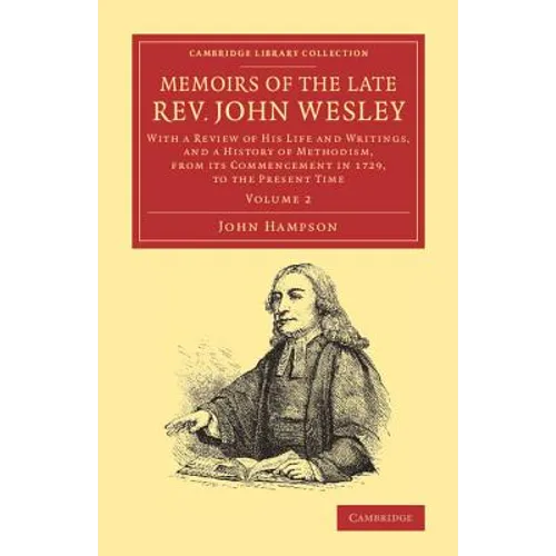 Memoirs of the Late REV. John Wesley, A.M.: Volume 2: With a Review of His Life and Writings, and a History of Methodism, from Its Commencement in 172