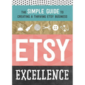 Etsy Excellence: The Simple Guide to Creating a Thriving Etsy Business