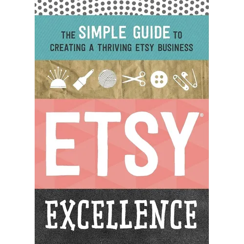 Etsy Excellence: The Simple Guide to Creating a Thriving Etsy Business