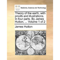Theory of the earth, with proofs and illustrations. In four parts. By James Hutton, ... Volume 1 of 2