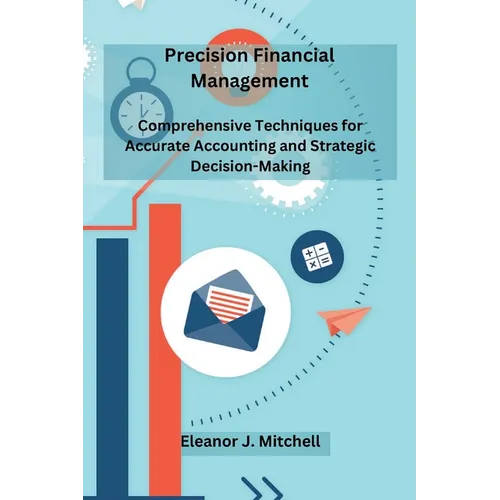Precision Financial Management: Comprehensive Techniques for Accurate Accounting and Strategic Decision-Making