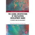 The Global Architecture of Multilateral Development Banks: A System of Debt or Development?