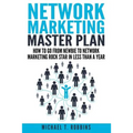 Network Marketing Master Plan: How to Go from Newbie to Network Marketing Rock Star in Less Than a Year