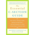 The Essential C-Section Guide: Pain Control, Healing at Home, Getting Your Body Back, and Everything Else You Need to Know About a Cesarean Birth