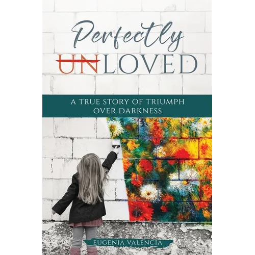 Perfectly Unloved: A True Story of Triumph Over Darkness