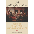 The Antifederalists: Men of Great Faith and Forbearance