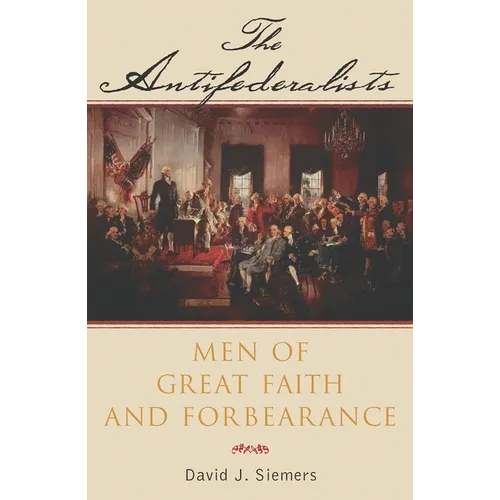 The Antifederalists: Men of Great Faith and Forbearance