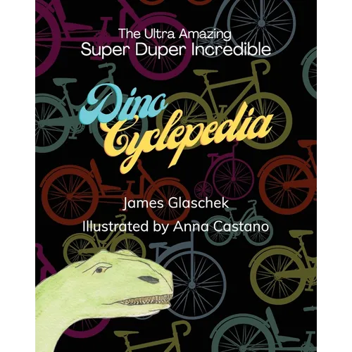 The Ultra Amazing Super Duper Incredible Dino Cyclepedia