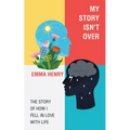 My Story Isn't Over: The Story of How I Fell in Love with Life