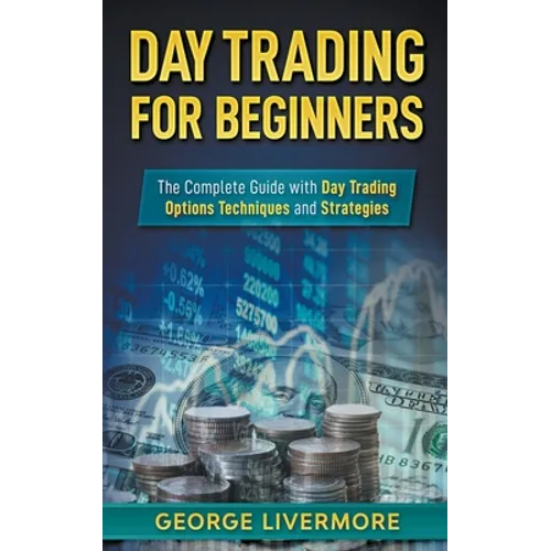 Day Trading for Beginners: The Complete Guide With Day Trading Options Techniques And Strategies