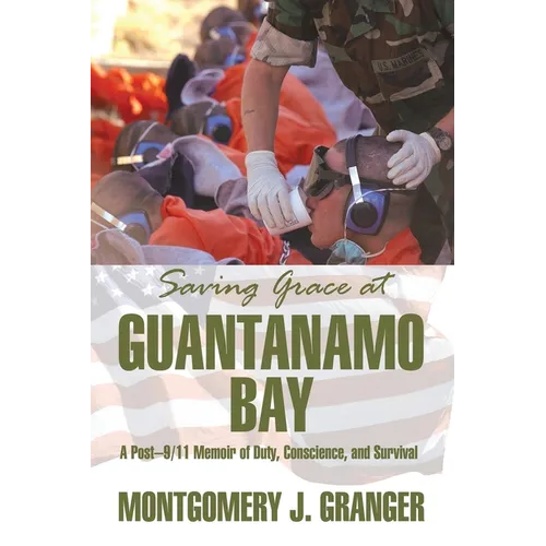 Saving Grace at Guantanamo Bay: A Post-9/11 Memoir of Duty, Conscience, and Survival