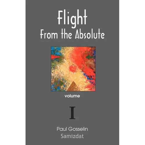 Flight from the Absolute: Cynical Observations on the Postmodern West. Volume I