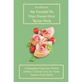 The Essential Air Fryer Toaster Oven Recipe Book: A Complete Collection Of Side Dishes to Boost Your Air Fryer Toaster Oven Meals