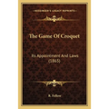The Game Of Croquet: Its Appointment And Laws (1865)