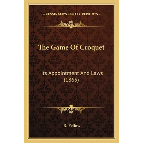The Game Of Croquet: Its Appointment And Laws (1865)