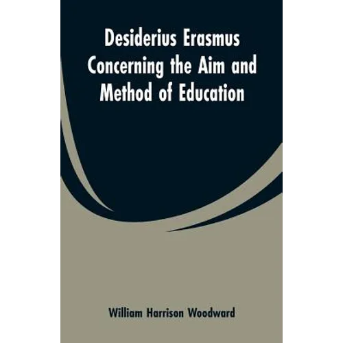 Desiderius Erasmus Concerning the Aim and Method of Education