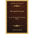 The Land Of Ararat: Or Up The Roof Of The World (1893)
