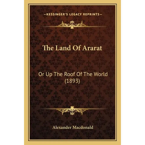 The Land Of Ararat: Or Up The Roof Of The World (1893)