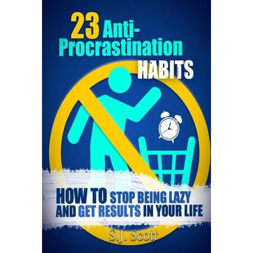 23 Anti-Procrastination Habits: How to Stop Being Lazy and Get Results in Your Life