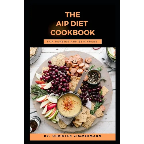 The AIP Diet Cookbook for Newbies and Beginners