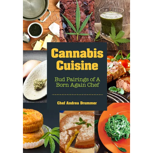 Cannabis Cuisine: Bud Pairings of a Born Again Chef (Cannabis Cookbook or Weed Cookbook, Marijuana Gift, Cooking Edibles, Cooking with Cannabis)