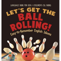 Let's Get the Ball Rolling! Easy-to-Remember English Idioms - Language Book for Kids Children's ESL Books