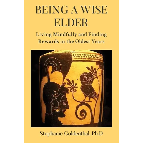 Being a Wise Elder: Living Mindfully and Finding Rewards in the Oldest Years