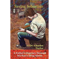 Saving Sebastian, a Father's Journey Through His Son's Drug Abuse