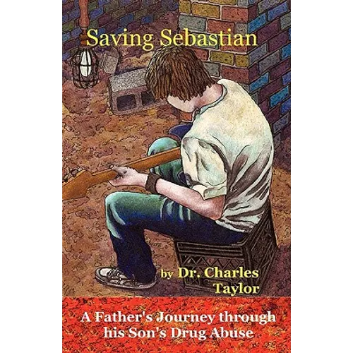 Saving Sebastian, a Father's Journey Through His Son's Drug Abuse