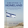 Creating a Homeland: A True Story of Dedication, Sacrifice and Pioneering Spirit That Created the Modern State of Israel