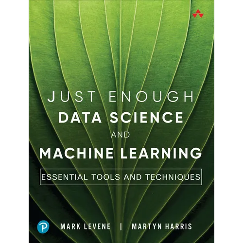 Just Enough Data Science and Machine Learning: Essential Tools and Techniques