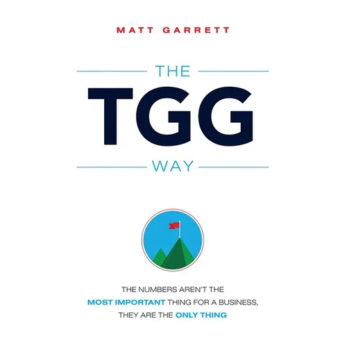 The Tgg Way: The Numbers Aren't the Most Important Thing for a Business, They Are the Only Thing