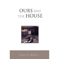 Ours Was the House