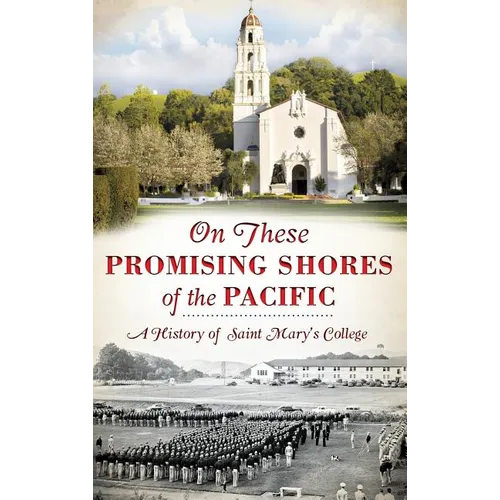 On These Promising Shores of the Pacific: A History of Saint Mary's College