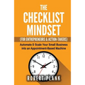 The Checklist Mindset For Entrepreneurs, Employees & Action-Takers: Automate & Scale Your Small Business or 9-5 Job into an Appointment-Based Machine
