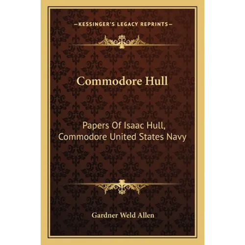 Commodore Hull: Papers Of Isaac Hull, Commodore United States Navy