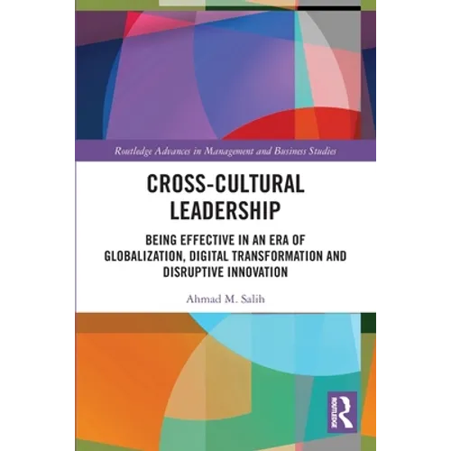 Cross-Cultural Leadership: Being Effective in an Era of Globalization, Digital Transformation and Disruptive Innovation