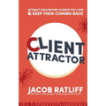Client Attractor: Attract High-Paying Clients You Love & Keep Them Coming Back