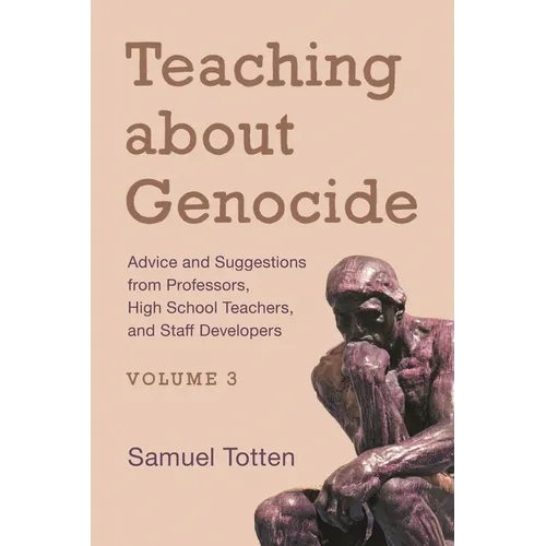 Teaching about Genocide: Advice and Suggestions from Professors, High School Teachers, and Staff Developers, Volume 3