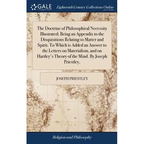 The Doctrine of Philosophical Necessity Illustrated; Being an Appendix to the Disquisitions Relating to Matter and Spirit. To Which is Added an Answer