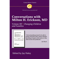 Conversations with Milton H. Erickson MD Vol 3: Volume III, Changing Children and Families