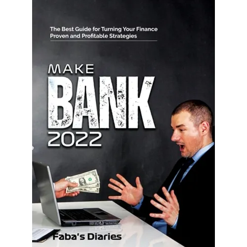 Make Bank 2022: The Best Guide for Turning Your Finance Using Proven and Profitable Strategies