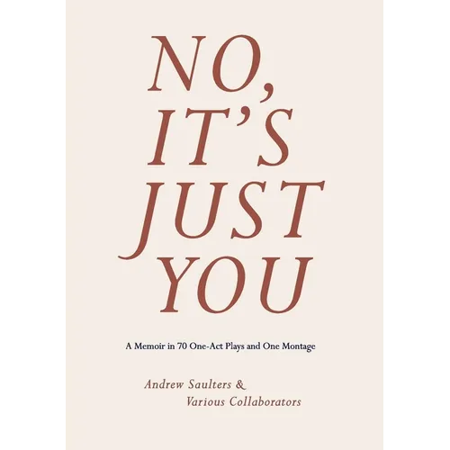 No, It's Just You: A Memoir in 70 One-Act Plays and One Montage
